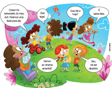 Imagem: Ilustração. Crianças conversando em um campo aberto. Menina de cabelo cacheado ruivo, vestindo camiseta branca e sentada em uma cadeira de rodas diz “Ontem foi aniversário do meu avô. Fizemos uma festa para ele”, ela segura uma pipa. Ao lado, um menino de cabelo cacheado castanho, vestindo camiseta laranja, responde “que legal”. Ao lado, menina de cabelo longo preto, vestindo macacão roxo, pergunta “que dia é hoje?” e uma menina de cabelo longo cacheado, vestindo vestido rosa e andando de patinete, responde “é sexta-feira”. Menina de cabelo longo ruivo, vestindo vestido azul pergunta “vamos ao cinema amanhã?” e um menino de cabelo curto loiro, vestindo camiseta laranja, responde “sim, vai ser divertido”. Ao canto, uma mulher de cabelo longo cacheado castanho, vestindo camiseta laranja e calça azul. Fim da imagem.