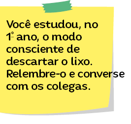Imagem: Ilustração. Bilhete com fita adesiva superior, no interior está escrito: “você estudou, no 1º ano, o modo consciente de descartar o lixo. Relembre-o e converse com os colegas”. Fim da imagem.