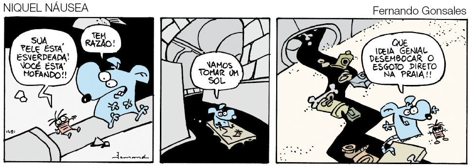 Imagem: Quadrinho. História em quadrinho contada em um quadro. Barata e um rato sobre o esgoto conversando. Quadro 1: Barata, sentada em um cano diz “sua pele está esverdeada! Você está mofando!!”, também sentado ao lado, rato diz “tem razão!”. Quadro 2: Os dois seguem pela saída de esgoto em um pedaço de madeira e o rato diz “vamos tomar um sol”. Quadro 3: Rato conclui, sobre a areia: “que ideia genial desembocar o esgoto direto na praia!!”. Fim da imagem.