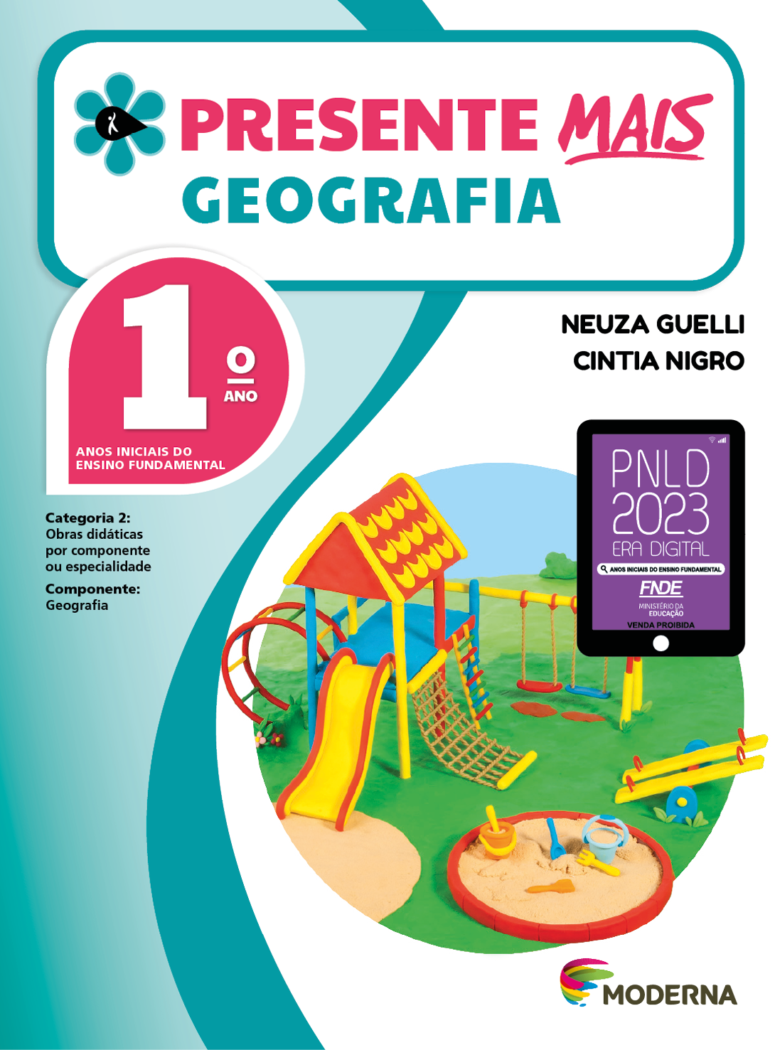 Imagem: Capa. Na parte superior, o título: Presente mais – Geografia 1º ano. À esquerda, ilustração de uma flor com seis pétalas verdes e um miolo preto em formato de gota, onde há a silhueta em branco de uma pessoa com o braço levantado. Abaixo, as seguintes informações: Anos iniciais do Ensino Fundamental. Categoria 2: Obras didáticas por componente ou especialidade. Componente: Geografia. À direita, os nomes das autoras: Neuza Guelli; Cintia Nigro. Em seguida, selo do PNLD 2023 composto pela ilustração de um tablet com as informações: PNLD 2023. ERA DIGITAL. ANOS INICIAIS DO ENSINO FUNDAMENTAL. FNDE. MINISTÉRIO DA EDUCAÇÃO. VENDA PROIBIDA. Na parte inferior direita, logotipo da editora Moderna, composto por linhas curvadas nas cores: rosa, amarelo, verde e azul, à esquerda. E à direita, o nome da editora. Ao centro, ilustração de um parquinho. À esquerda há uma casinha com telhado, escorregador amarelo, uma escada de cordas, uma escada reta e uma circular. Ao lado, estrutura metálica com duas balanças. À direita, duas gangorras. Em frente há uma caixa de areia circular com baldes e pás coloridos. No fundo, árvores. Fim da imagem.