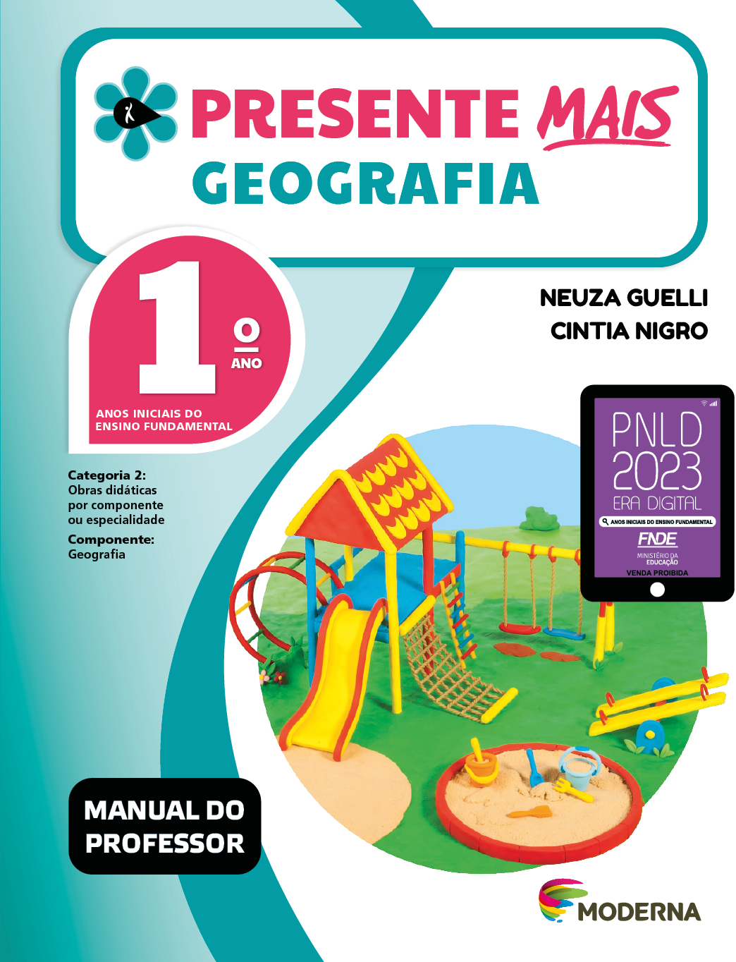 Imagem: Capa. Na parte superior, o título: Presente mais – Geografia 1º ano. À esquerda, ilustração de uma flor com seis pétalas verdes e um miolo preto em formato de gota, onde há a silhueta em branco de uma pessoa com o braço levantado. Abaixo, as seguintes informações: Anos iniciais do Ensino Fundamental. Categoria 2: Obras didáticas por componente ou especialidade. Componente: Geografia. À direita, os nomes das autoras: Neuza Guelli; Cintia Nigro. Em seguida, selo do PNLD 2023 composto pela ilustração de um tablet com as informações: PNLD 2023. ERA DIGITAL. ANOS INICIAIS DO ENSINO FUNDAMENTAL. FNDE. MINISTÉRIO DA EDUCAÇÃO. VENDA PROIBIDA. Na parte inferior esquerda, a informação: Manual do professor. À direita, logotipo da editora Moderna, composto por linhas curvadas nas cores: rosa, amarelo, verde e azul, à esquerda. E à direita, o nome da editora. Ao centro, ilustração de um parquinho. À esquerda há uma casinha com telhado, escorregador amarelo, uma escada de cordas, uma escada reta e uma circular. Ao lado, estrutura metálica com duas balanças. À direita, duas gangorras. Em frente há uma caixa de areia circular com baldes e pás coloridos. No fundo, árvores. Fim da imagem.
