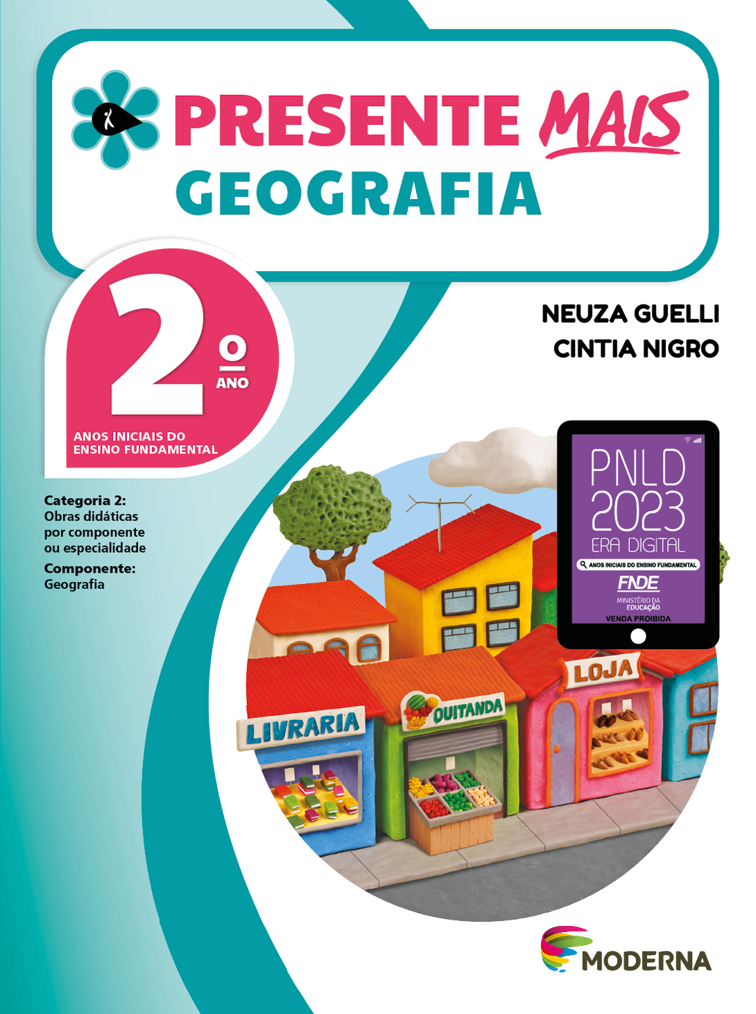 Imagem: Capa. Na parte superior, o título: Presente mais – Geografia 2º ano. À esquerda, ilustração de uma flor com seis pétalas verdes e um miolo preto em formato de gota, onde há a silhueta em branco de uma pessoa com o braço levantado. Abaixo, as seguintes informações: Anos iniciais do Ensino Fundamental. Categoria 2: Obras didáticas por componente ou especialidade. Componente: Geografia. À direita, os nomes das autoras: Neuza Guelli; Cintia Nigro. Em seguida, selo do PNLD 2023 composto pela ilustração de um tablet com as informações: PNLD 2023. ERA DIGITAL. ANOS INICIAIS DO ENSINO FUNDAMENTAL. FNDE. MINISTÉRIO DA EDUCAÇÃO. VENDA PROIBIDA. Na parte inferior direita, logotipo da editora Moderna, composto por linhas curvadas nas cores: rosa, amarelo, verde e azul, à esquerda. E à direita, o nome da editora. Ao centro, ilustração de uma rua com diversas lojas, entre elas: uma livraria com diversos livros expostos; quitanda, com uma banca com cestas de frutas na frente; e loja com diversos sapatos expostos na vitrine. Atrás há casas, prédios e árvores.  Fim da imagem.