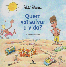 Imagem: Ilustração. Capa de livro. Um menino de bermuda amarela e cabelo castanho na areia da praia. Ele está com as mãos na cintura e olha para a areia que está coberta por lixos: latas, garrafas, caixas. No centro, o título: quem vai salvar a vida?  Fim da imagem.