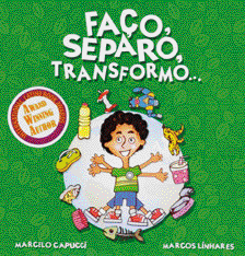 Imagem: Ilustração. Capa de livro. No centro, um menino de cabelo preto cacheado usando bermuda azul e camiseta verde com uma faixa amarela. Ele está com os braços abertos. Ao redor dele há obje-tos: uma garrafa, uma maçã comida, um brinquedo, uma casca de banana, um copo cor-de-rosa, uma lata, um esqueleto de peixe, um embrulho, uma pizza mordida e um chinelo. Na parte su-perior, o título: faço, separo, transformo...  Fim da imagem.