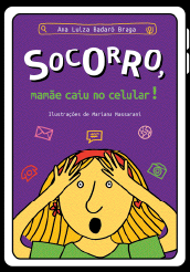 Imagem: Ilustração. Capa de livro. Uma menina loira de cabelo liso com um arco vermelho e as mãos na cabeça. Ela está de boca aberta. Na parte de cima, o título: socorro, mamãe caiu no celular!  Fim da imagem.