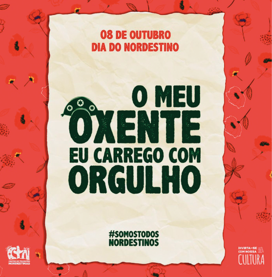 Imagem: Cartaz. O fundo é rosa com pequenas flores espalhadas. Ao centro estão as seguintes informações: “08 de outubro, dia do nordestino. O meu oxente eu carrego com orgulho. #somostodosnordestinos”. Acima da letra “o” de “oxente” há um chapéu de cangaceiro. Do lado esquerdo está o selo do CTN e do lado direito um selo no qual está escrito “CULTURA”.  Fim da imagem.