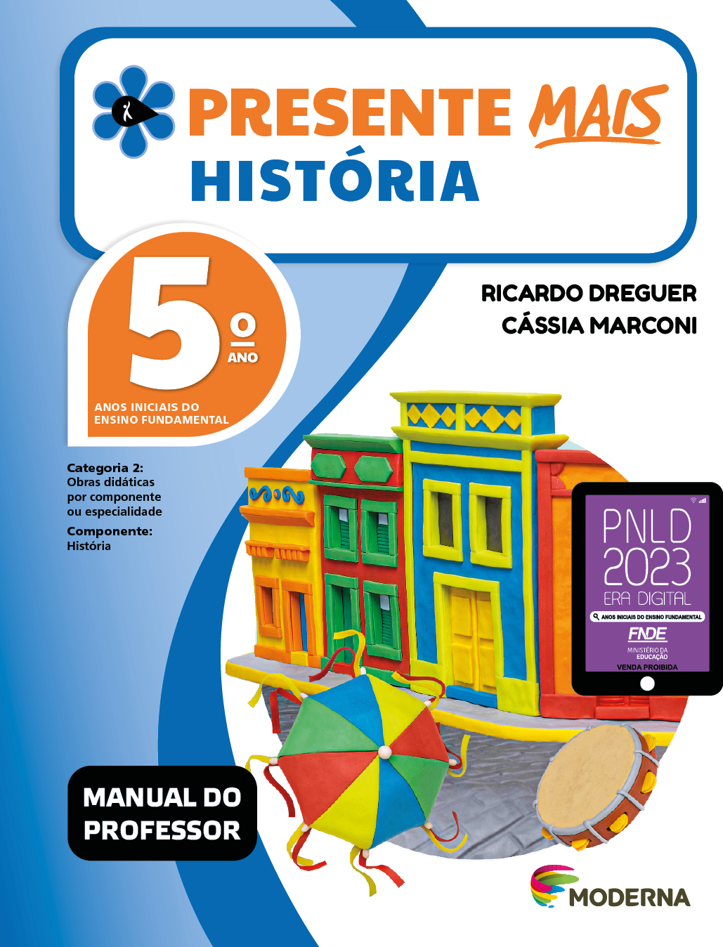 Imagem: Capa. Na parte superior, o título: Presente mais – História 5º ano. À esquerda, ilustração de uma flor com seis pétalas azuis e um miolo preto em formato de gota, onde há a silhueta em branco de uma pessoa com o braço levantado. Abaixo, as seguintes informações: Anos iniciais do Ensino Fundamental. Categoria 2: Obras didáticas por componente ou especialidade. Componente: História. À direita, os nomes dos autores: Ricardo Dreguer; Cássia Marconi. À direita, selo do PNLD 2023 composto pela ilustração de um tablet com as informações: PNLD 2023. ERA DIGITAL. ANOS INICIAIS DO ENSINO FUNDAMENTAL. FNDE. MINISTÉRIO DA EDUCAÇÃO. VENDA PROIBIDA. Na parte inferior esquerda, a informações: Manual do professor. À direita, logotipo da editora Moderna, composto por linhas curvadas nas cores: rosa, amarelo, verde e azul, à esquerda. E à direita, o nome da editora. Ao centro, ilustração de uma via estreita de pedras com casas coloridas. Em destaque, estão uma pequena sombrinha colorida com fitas nas laterais e um pandeiro. Fim da imagem.